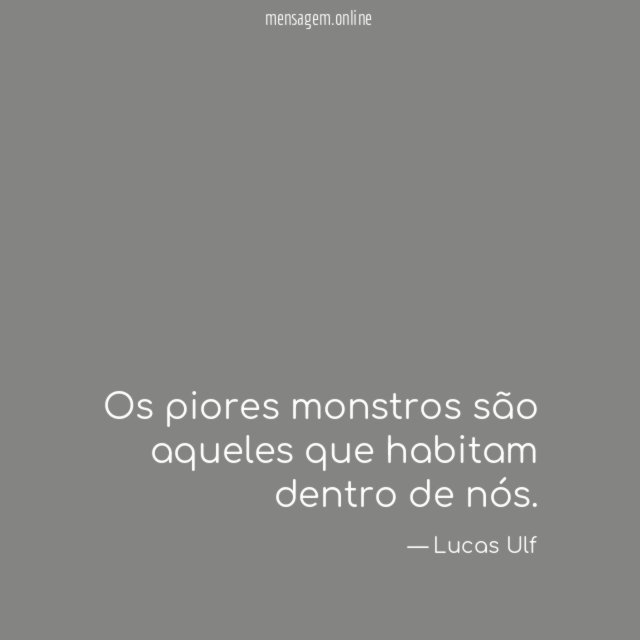 Os piores monstros são aqueles que habitam dentro de nós