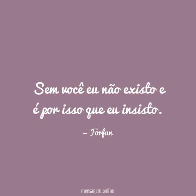 Sem você eu não existo e é por isso que eu insisto