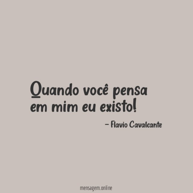 Quando você pensa em mim eu existo