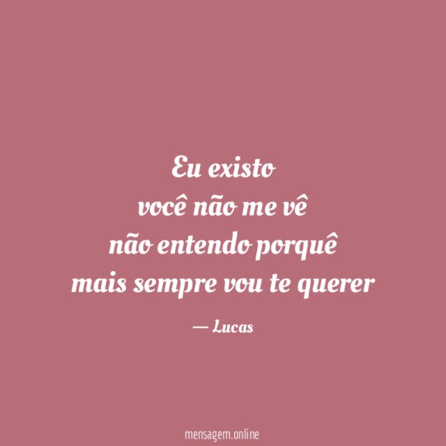 eu existo você não me vê não entendo porquê mais sempre