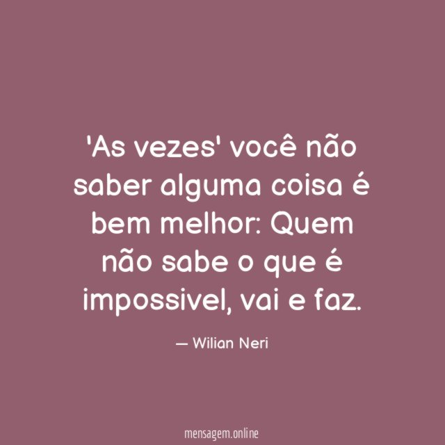 As vezes' você não saber alguma coisa é bem melhor