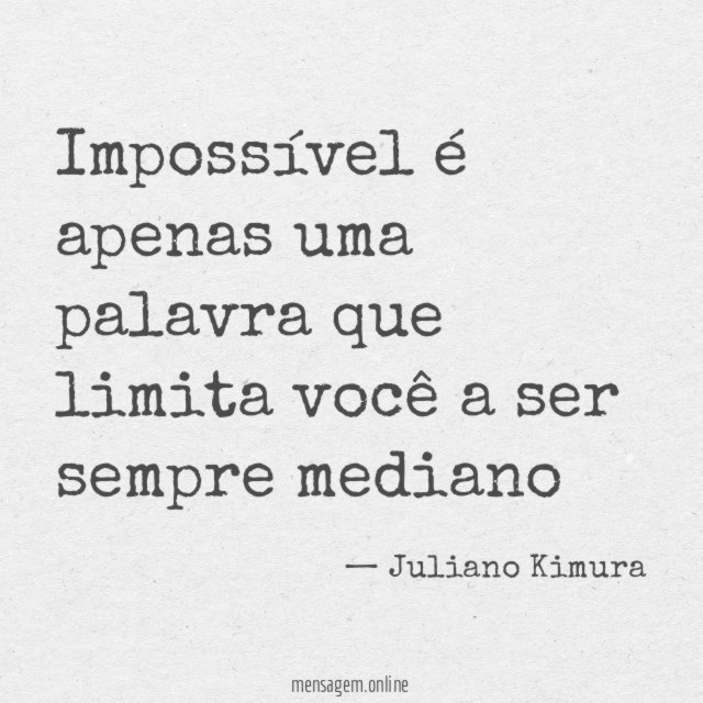 Impossível é apenas uma palavra que limita você a ser sempre mediano