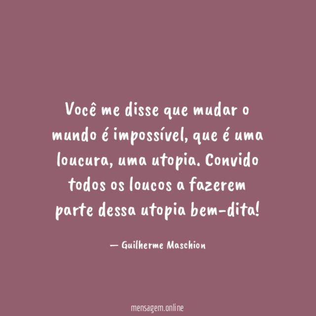 Você me disse que mudar o mundo é impossível