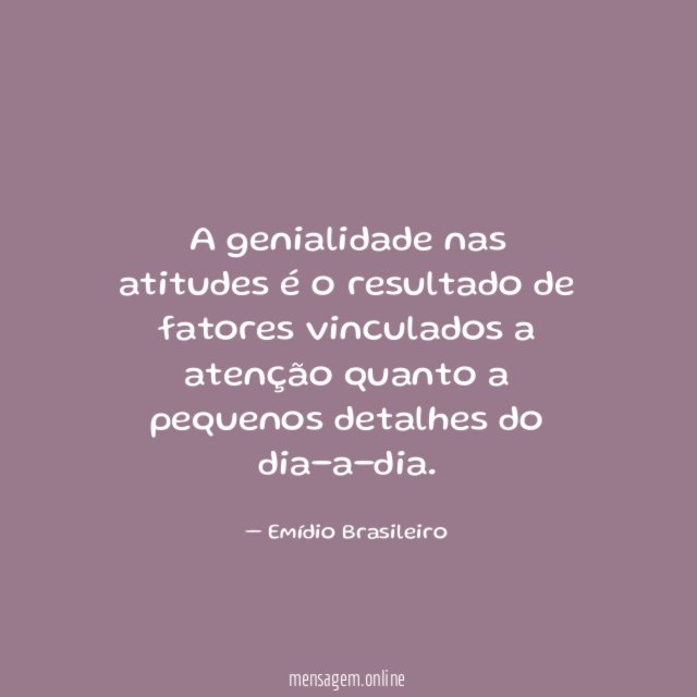 A genialidade nas atitudes é o resultado de