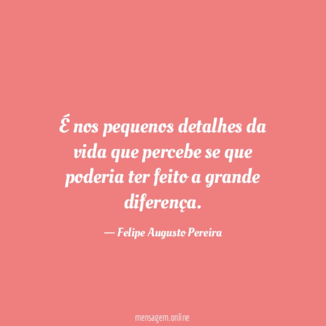 É nos pequenos detalhes da vida que percebe