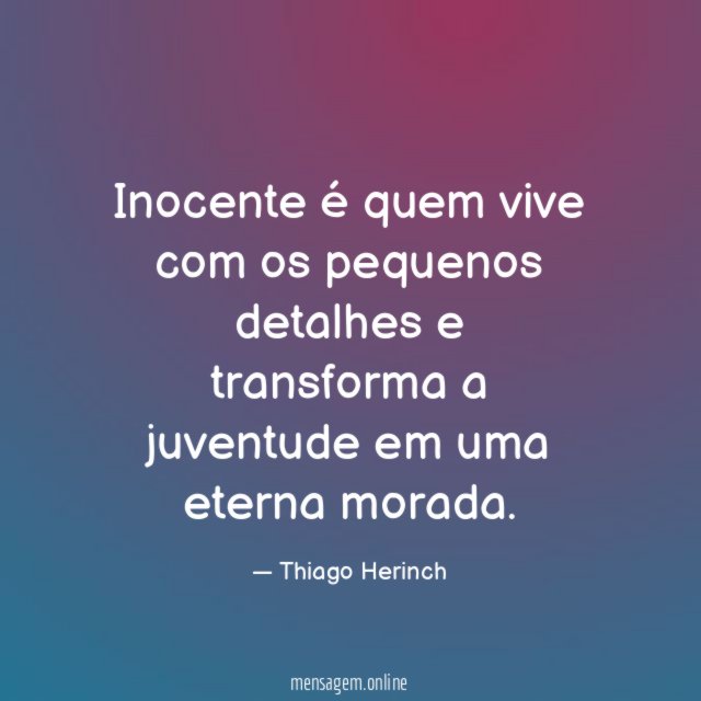 Inocente é quem vive com os pequenos detalhes