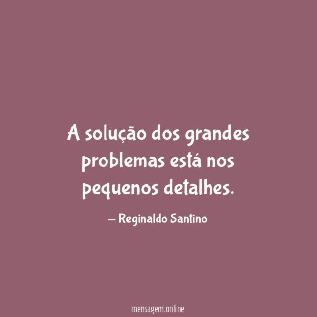 A solução dos grandes problemas está nos pequenos detalhes