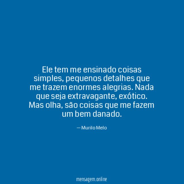 Ele tem me ensinado coisas simples