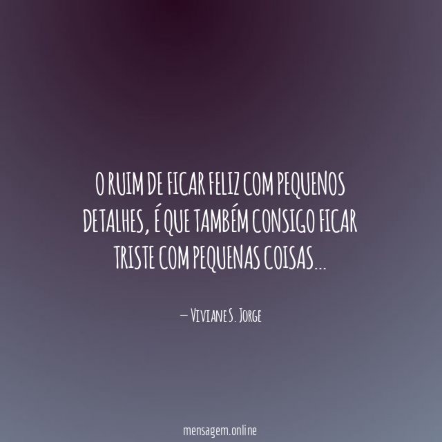 O ruim de ficar feliz com pequenos detalhes