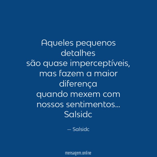 Aqueles pequenos detalhes
são quase imperceptíveis,
mas fazem a maior diferença
quando mexem com nossos sentimentos…