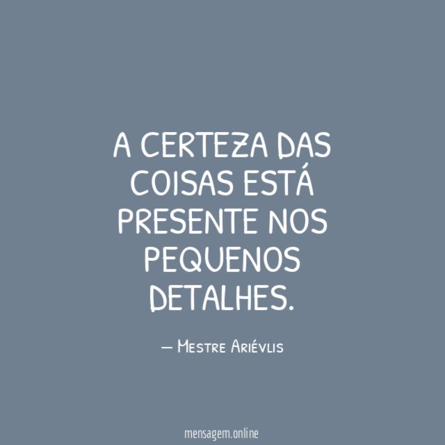 A certeza das coisas está presente nos pequenos detalhes