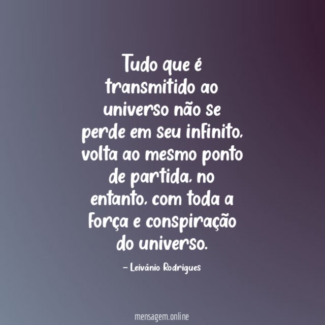 Tudo que é transmitido ao universo não se perde em seu infinito