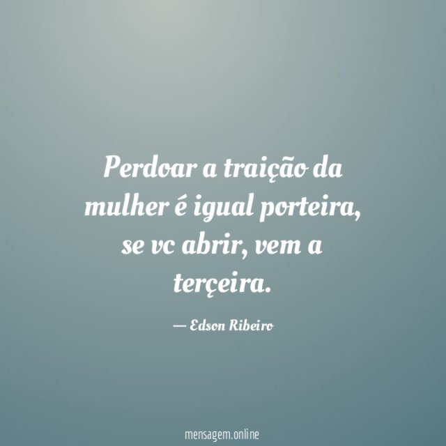 Perdoar a traição da mulher é igual porteira