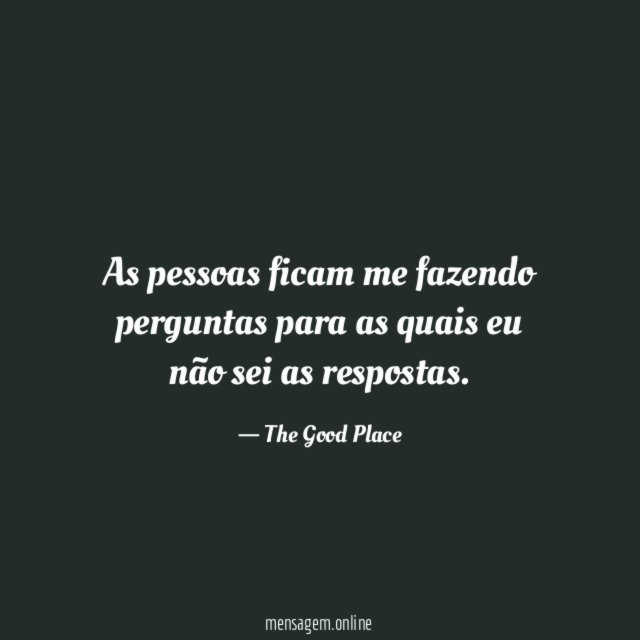 As pessoas ficam me fazendo perguntas para as