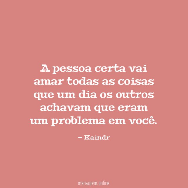 A pessoa certa vai amar todas as coisas