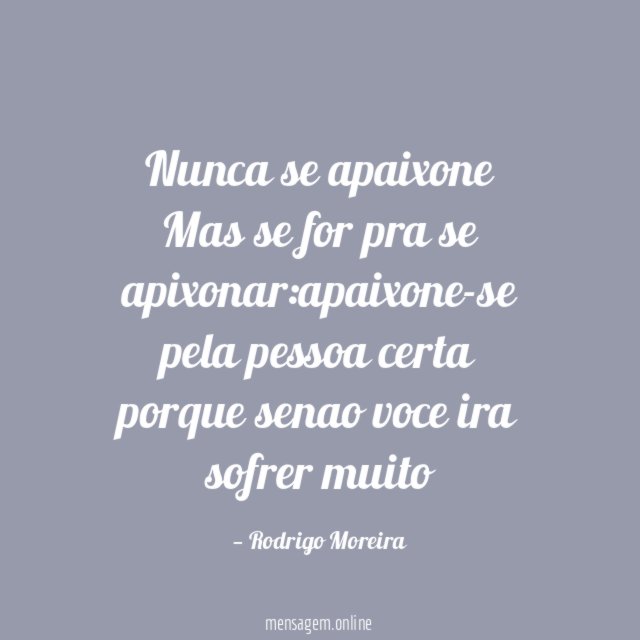 Nunca se apaixone Mas se for pra se apixonar