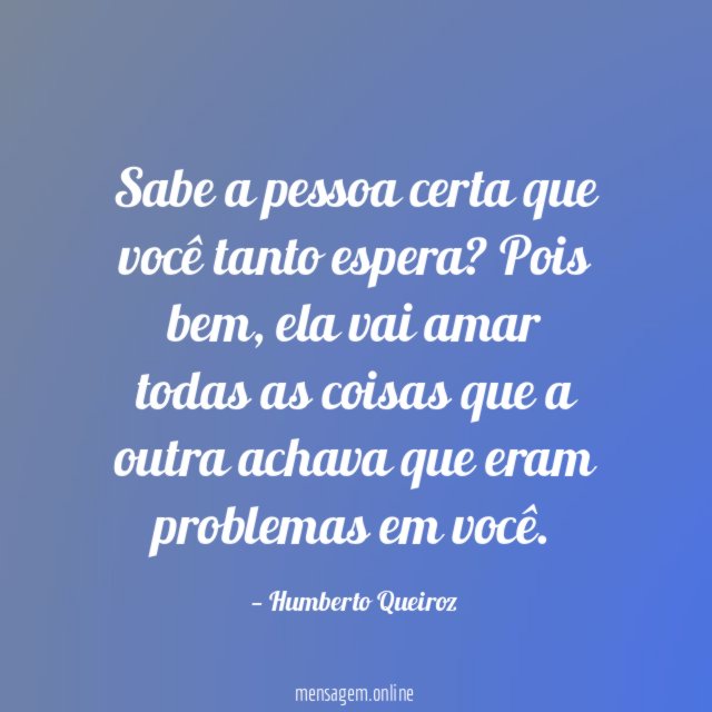 Sabe a pessoa certa que você tanto espera