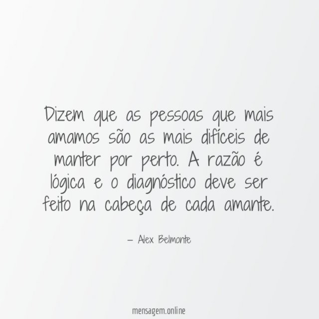Dizem que as pessoas que mais amamos são
