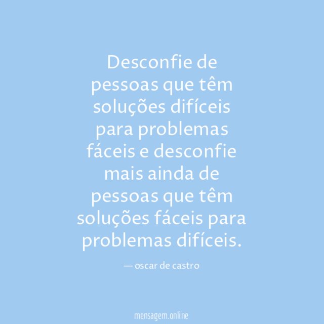 Desconfie de pessoas que têm soluções difíceis para
