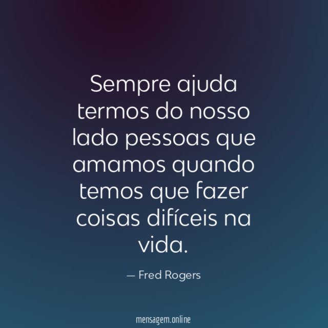 Sempre ajuda termos do nosso lado pessoas que