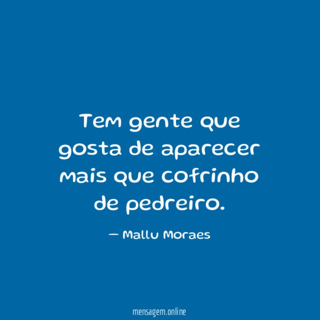 Tem gente que gosta de aparecer mais que cofrinho de pedreiro