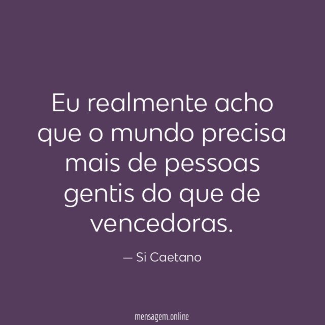 Eu realmente acho que o mundo precisa mais