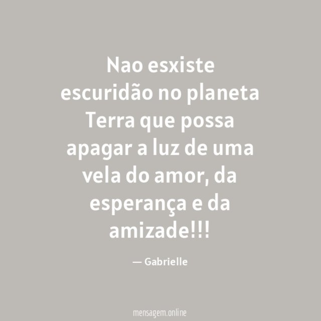 Nao esxiste escuridão no planeta Terra que possa