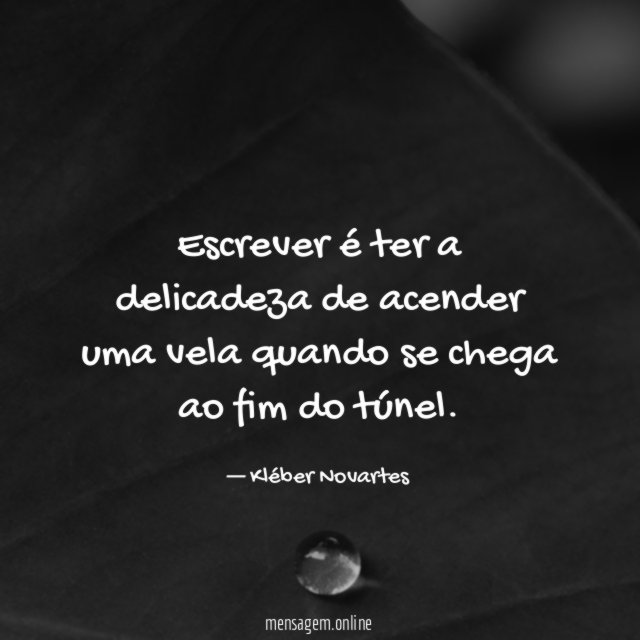 Escrever é ter a delicadeza de acender uma
