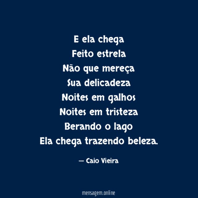E ela chega Feito estrela Não que mereça Sua delicadeza Noites em