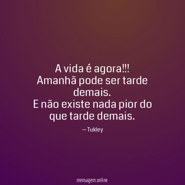 A vida é agora