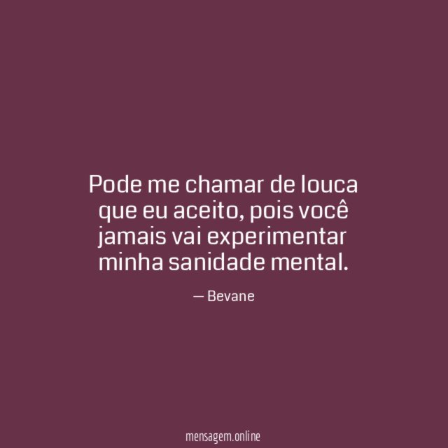 Pode me chamar de louca que eu aceito