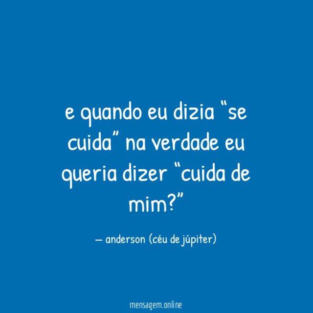 e quando eu dizia “se cuida” na verdade eu queria