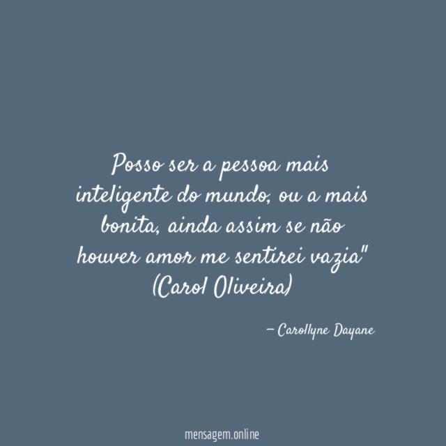 "Posso ser a pessoa mais inteligente do mundo, ou a mais bonita, ainda assim se não houver amor me sentirei vazia"