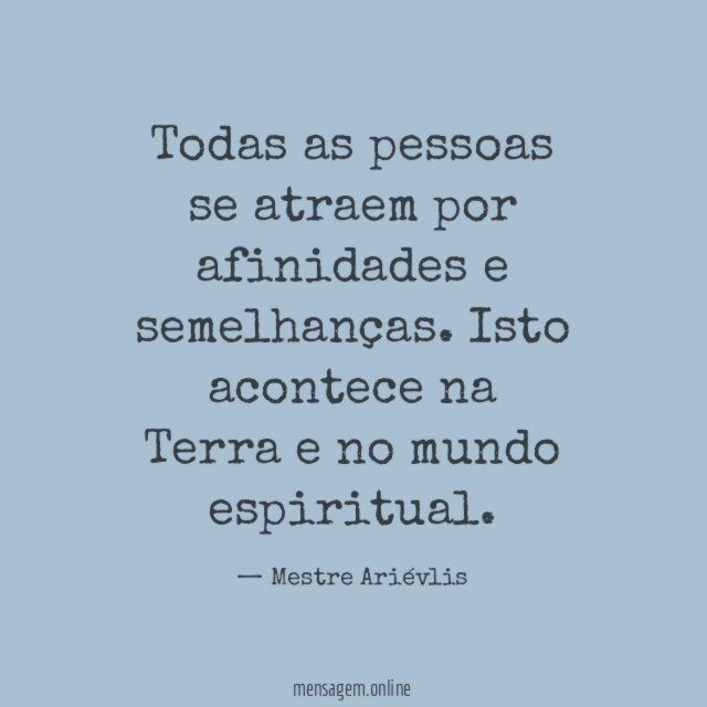 Todas as pessoas se atraem por afinidades e semelhanças