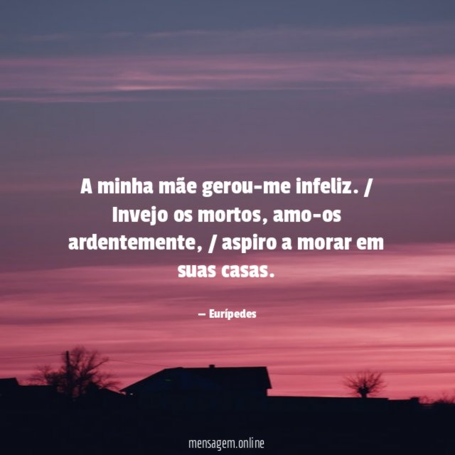A minha mãe gerou-me infeliz