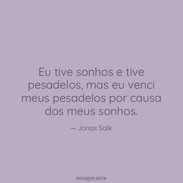 Eu tive sonhos e tive pesadelos