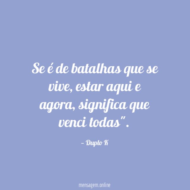 Se é de batalhas que se vive