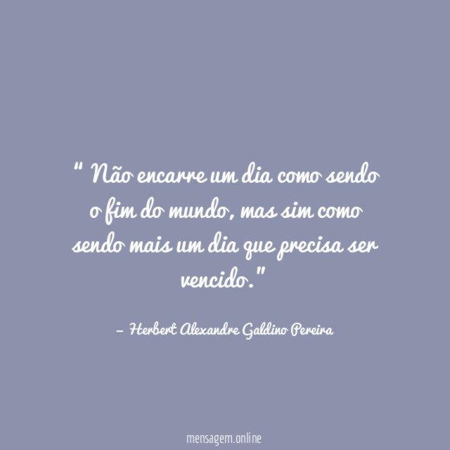 Não encarre um dia como sendo o fim do mundo