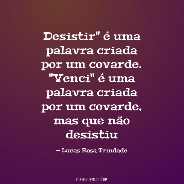 Desistir" é uma palavra criada por um covarde