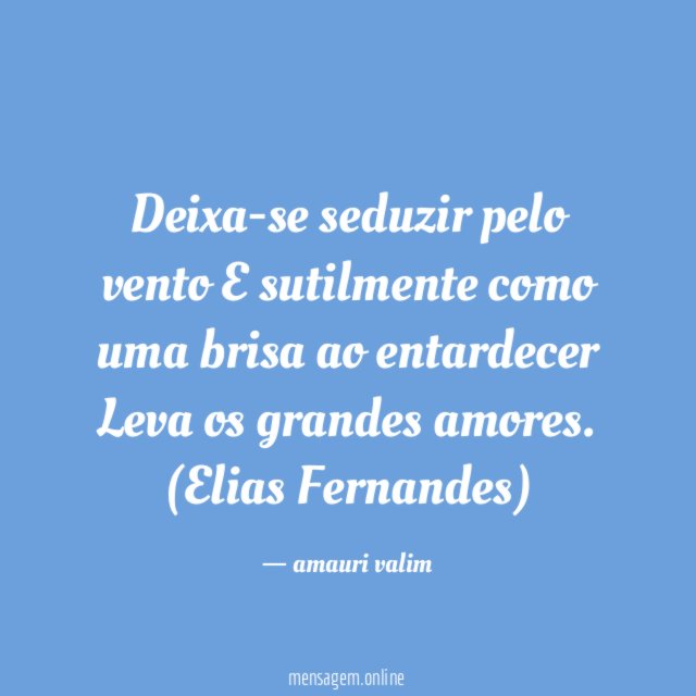 Deixa-se seduzir pelo vento E sutilmente como uma brisa