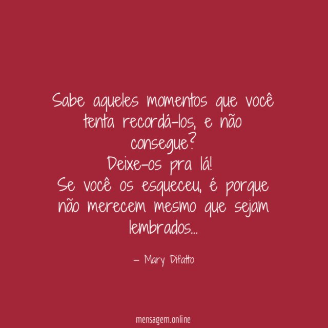 Sabe aqueles momentos que você tenta recordá-los