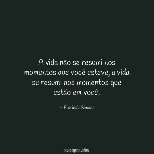 A vida não se resumi nos momentos que você esteve
