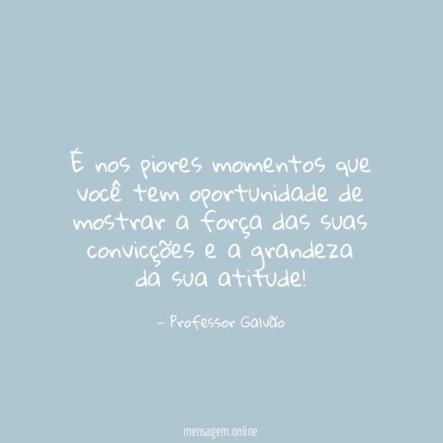 É nos piores momentos que você tem oportunidade