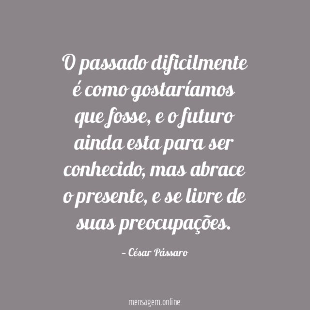 O passado dificilmente é como gostaríamos que fosse