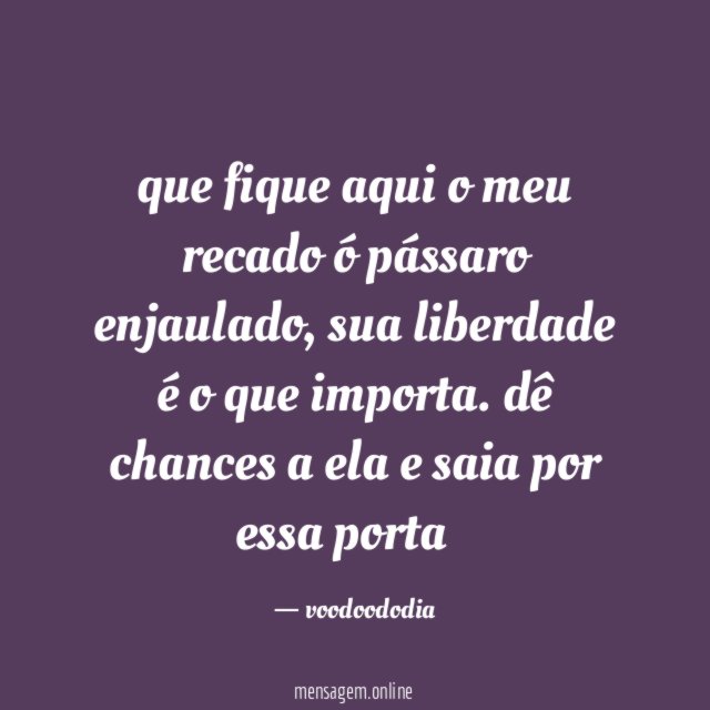 que fique aqui o meu recado ó pássaro enjaulado