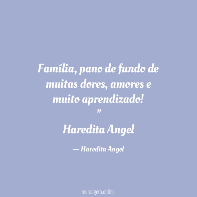 "Família, pano de fundo de muitas dores, amores e muito aprendizado!"