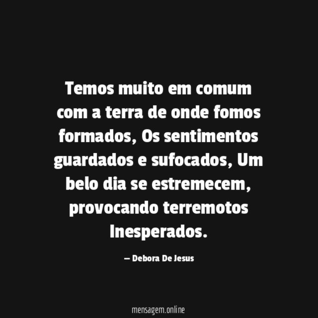 Temos muito em comum com a terra de onde fomos formados