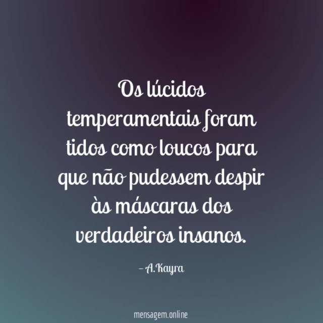 Os lúcidos temperamentais foram tidos como loucos para