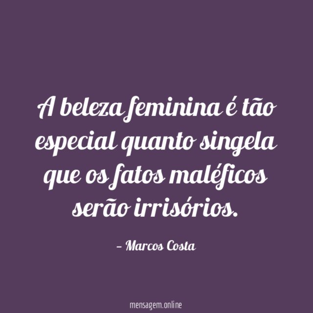 A beleza feminina é tão especial quanto singela