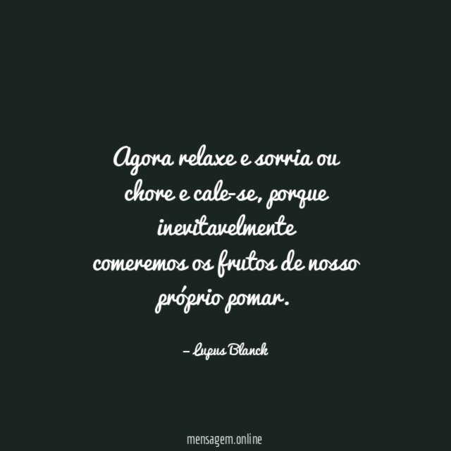 Agora relaxe e sorria ou chore e cale-se